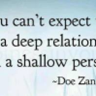 You can't expect to have a deep relationship with a shallow person